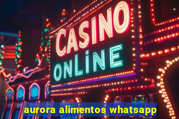 aurora alimentos whatsapp