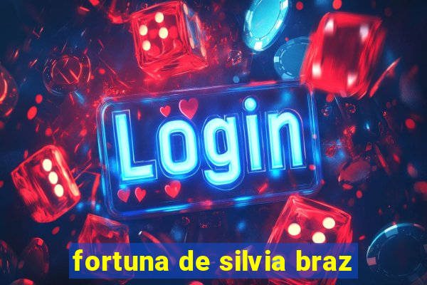 fortuna de silvia braz