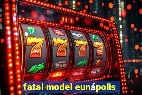 fatal model eunápolis