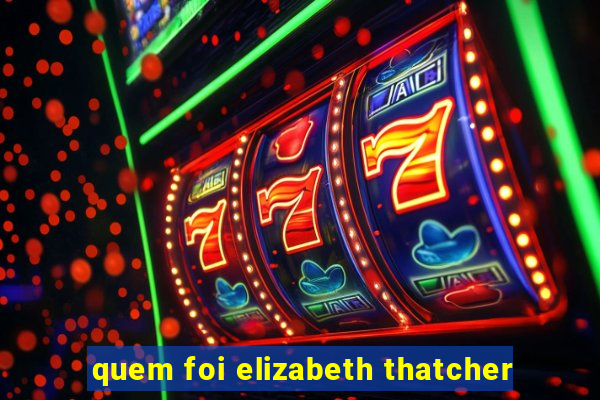 quem foi elizabeth thatcher