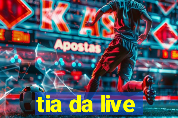 tia da live