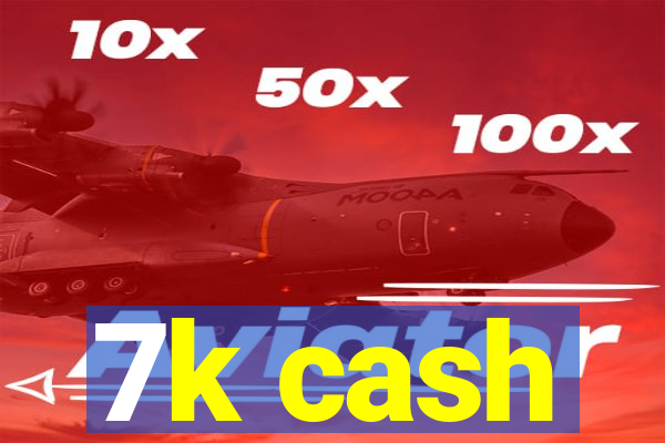 7k cash