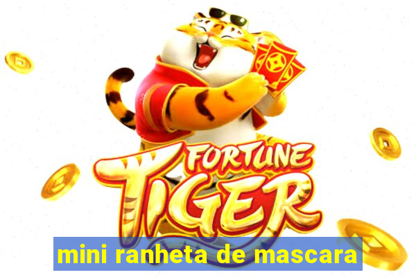 mini ranheta de mascara