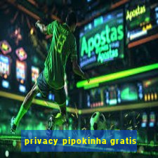 privacy pipokinha gratis