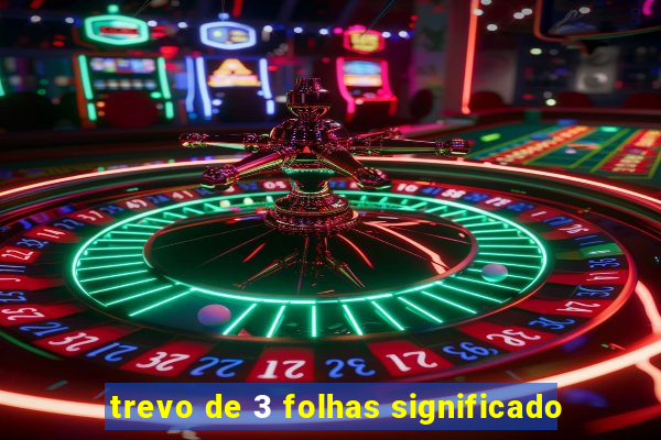 trevo de 3 folhas significado