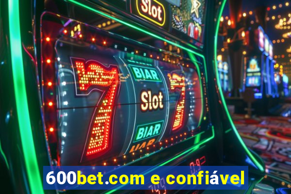 600bet.com e confiável