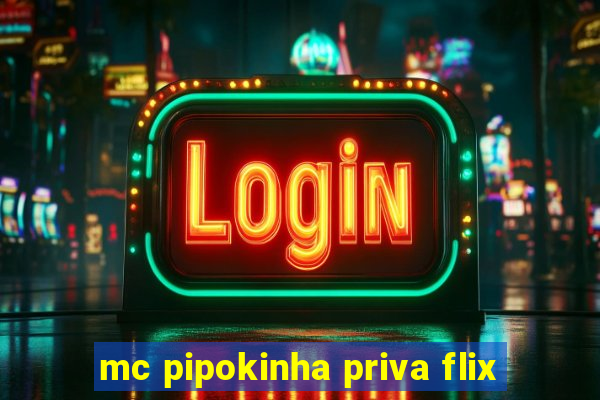 mc pipokinha priva flix