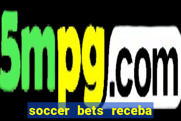 soccer bets receba seu dinheiro