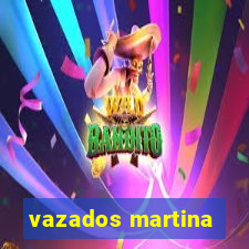 vazados martina