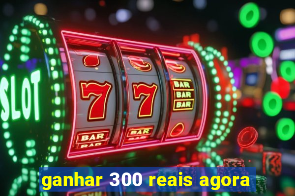 ganhar 300 reais agora