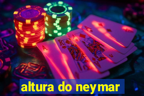 altura do neymar