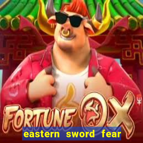 eastern sword fear and hunger