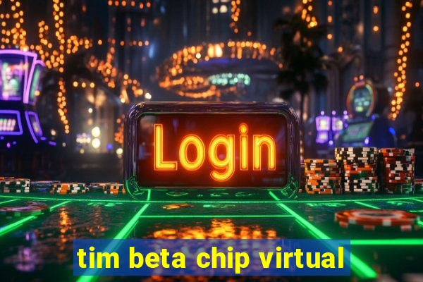 tim beta chip virtual