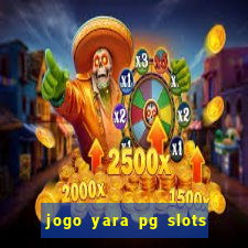 jogo yara pg slots paga mesmo