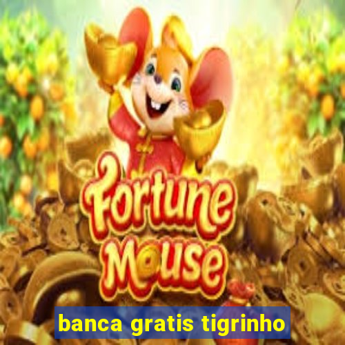 banca gratis tigrinho