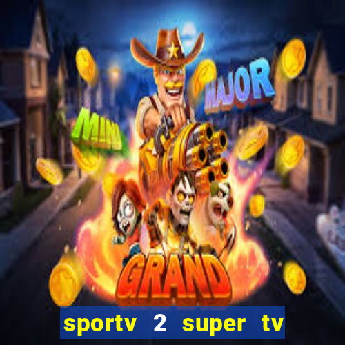 sportv 2 super tv ao vivo