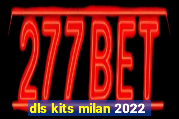 dls kits milan 2022