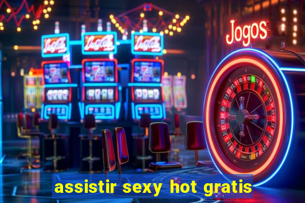 assistir sexy hot gratis