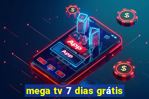 mega tv 7 dias grátis