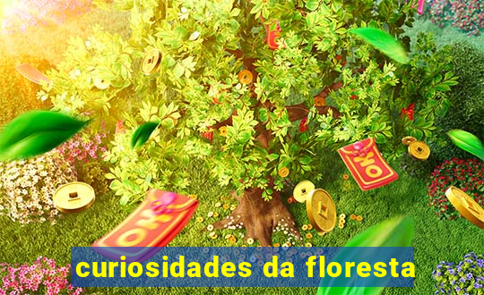 curiosidades da floresta