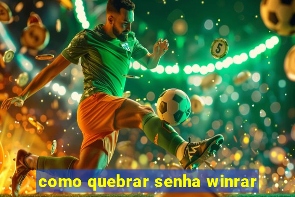 como quebrar senha winrar