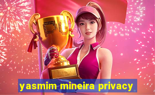 yasmim mineira privacy