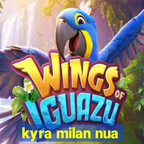 kyra milan nua