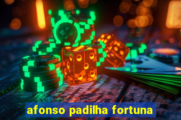 afonso padilha fortuna