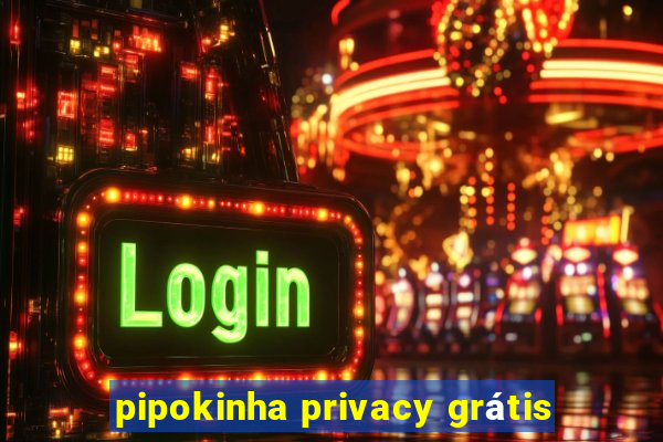 pipokinha privacy grátis