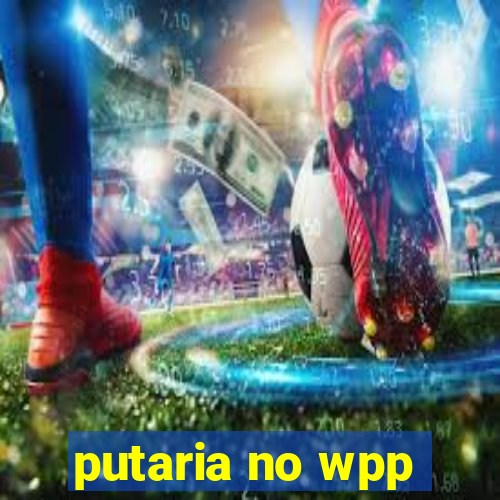 putaria no wpp