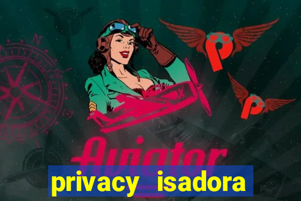 privacy isadora vale gratis