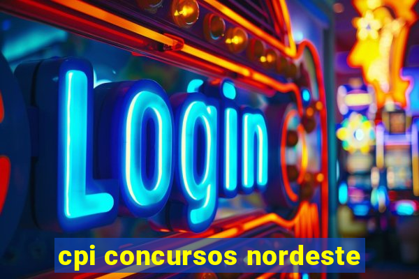 cpi concursos nordeste