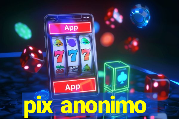 pix anonimo