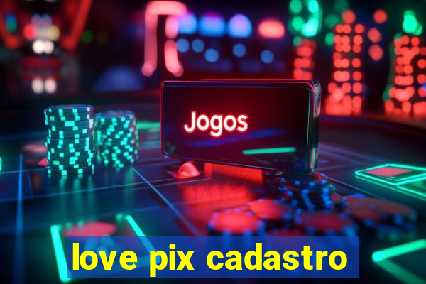 love pix cadastro