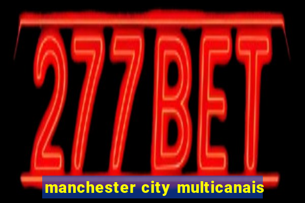 manchester city multicanais