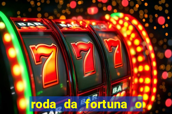 roda da fortuna o que ele sente por mim