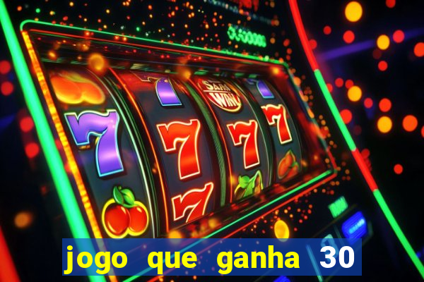 jogo que ganha 30 reais no cadastro