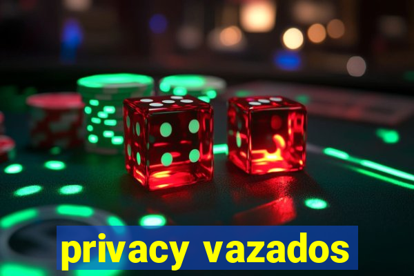 privacy vazados