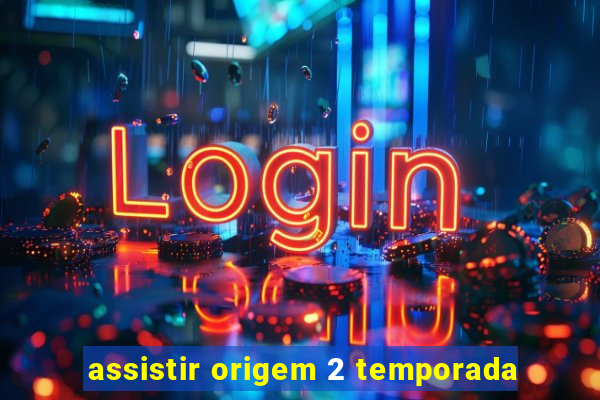 assistir origem 2 temporada