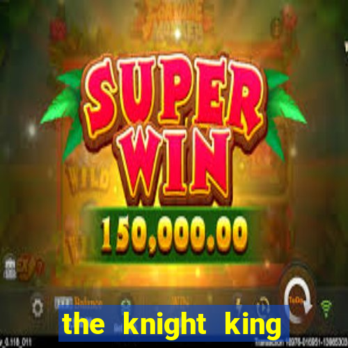 the knight king who returned with a god cap 7 the knight king who returned with