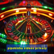 pipokinha videos privacy