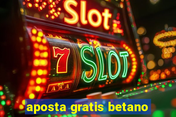 aposta gratis betano