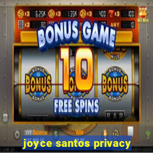 joyce santos privacy