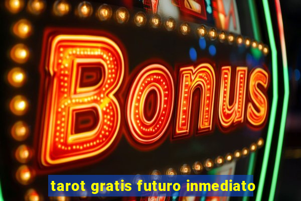 tarot gratis futuro inmediato