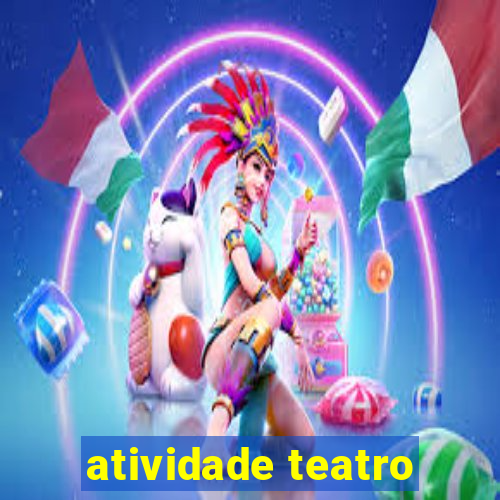 atividade teatro