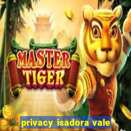 privacy isadora vale