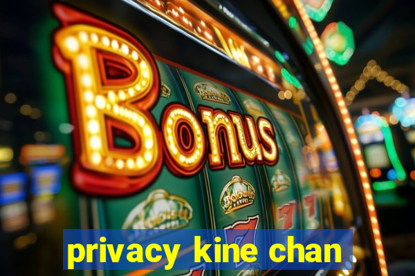 privacy kine chan