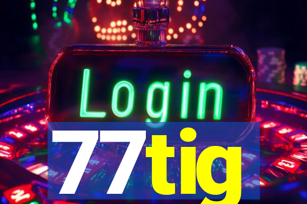 77tig