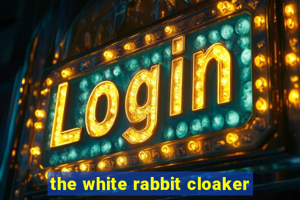 the white rabbit cloaker