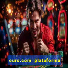 ouro.com plataforma de jogos